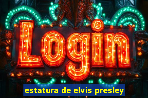 estatura de elvis presley